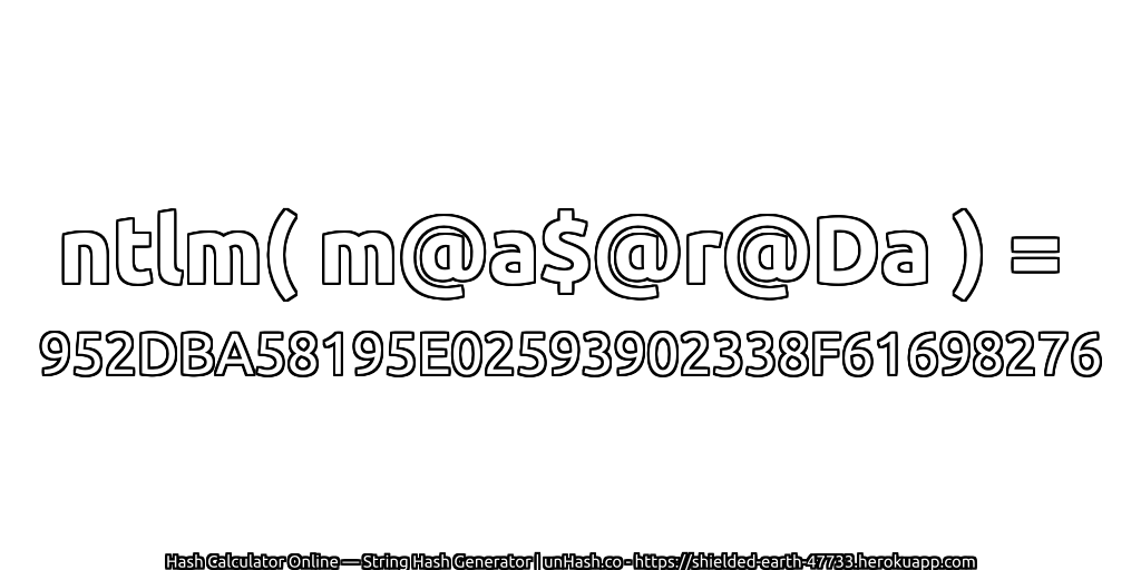 ntlm( m@a$@r@Da ) = 952DBA58195E02593902338F61698276 | unHash.co