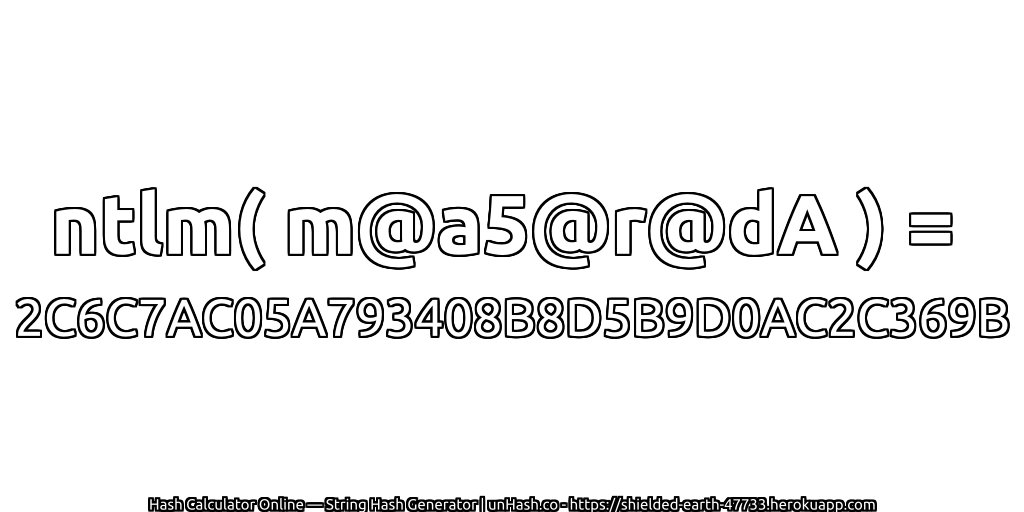 ntlm( m@a5@r@dA ) = 2C6C7AC05A793408B8D5B9D0AC2C369B | unHash.co