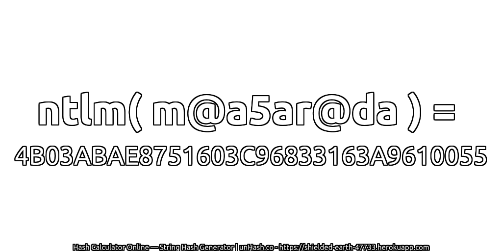 ntlm( m@a5ar@da ) = 4B03ABAE8751603C96833163A9610055 | unHash.co