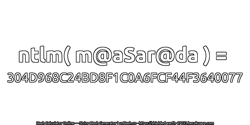 ntlm( m@aSar@da ) = 304D968C24BD8F1C0A6FCF44F3640077 | unHash.co