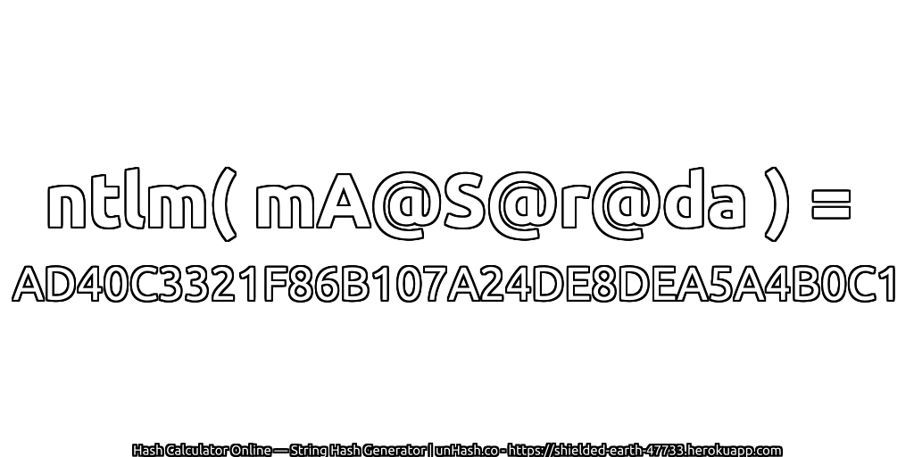 ntlm( mA@S@r@da ) = AD40C3321F86B107A24DE8DEA5A4B0C1 | unHash.co