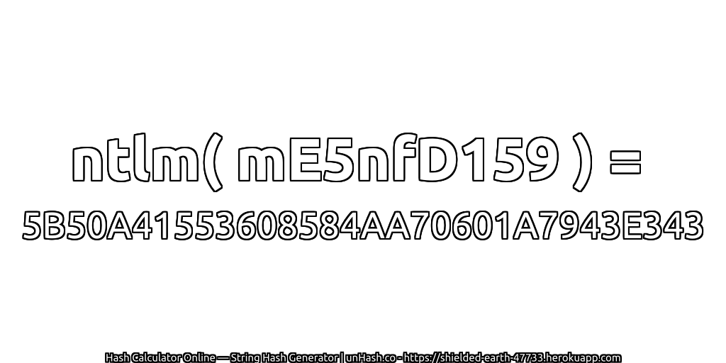 ntlm( mE5nfD159 ) = 5B50A41553608584AA70601A7943E343 | unHash.co