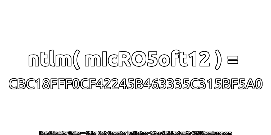 ntlm( mIcRO5oft12 ) = CBC18FFF0CF42245B463335C315BF5A0 | unHash.co