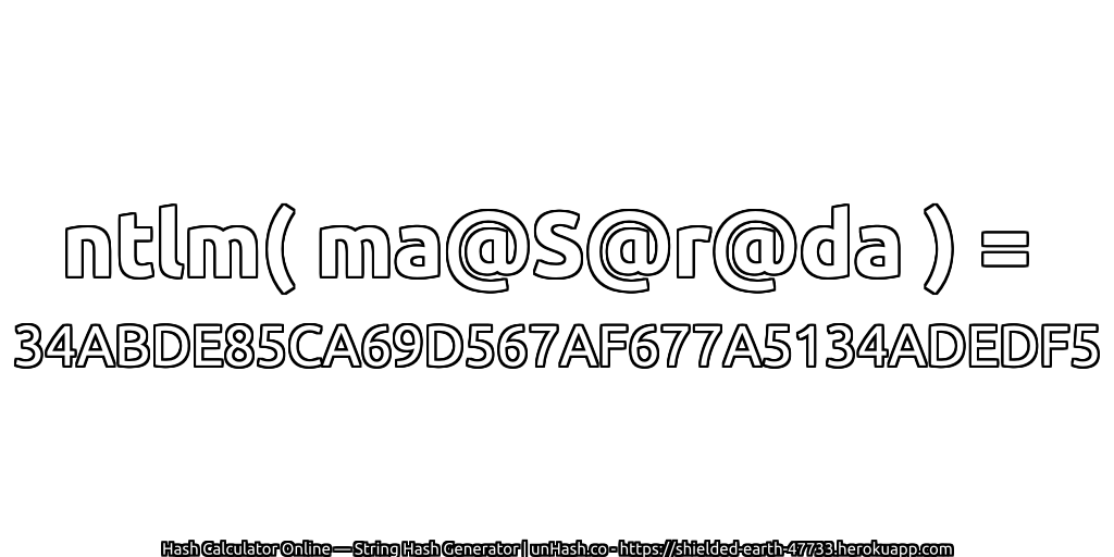 ntlm( ma@S@r@da ) = 34ABDE85CA69D567AF677A5134ADEDF5 | unHash.co