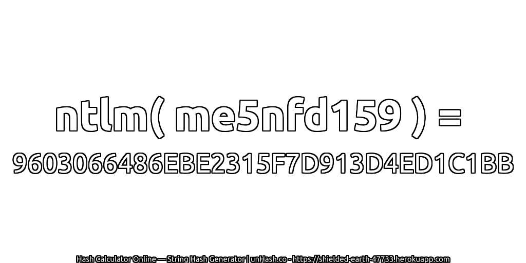 ntlm( me5nfd159 ) = 9603066486EBE2315F7D913D4ED1C1BB | unHash.co