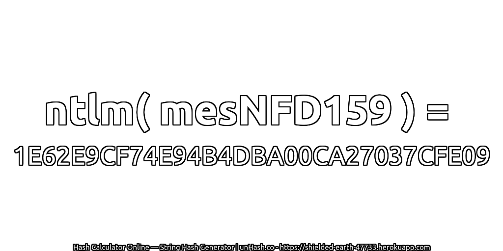 ntlm( mesNFD159 ) = 1E62E9CF74E94B4DBA00CA27037CFE09 | unHash.co
