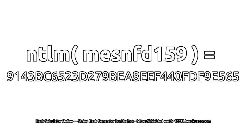 ntlm( mesnfd159 ) = 9143BC6523D279BEA8EEF440FDF9E565 | unHash.co