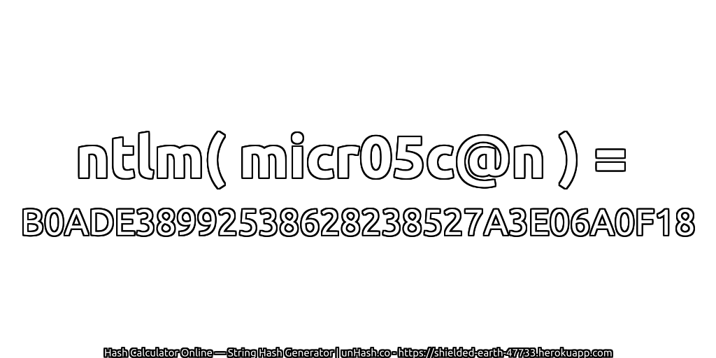 ntlm( micr05c@n ) = B0ADE38992538628238527A3E06A0F18 | unHash.co