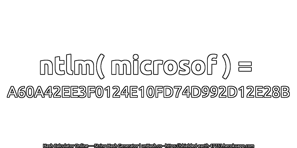 ntlm( microsof ) = A60A42EE3F0124E10FD74D992D12E28B | unHash.co