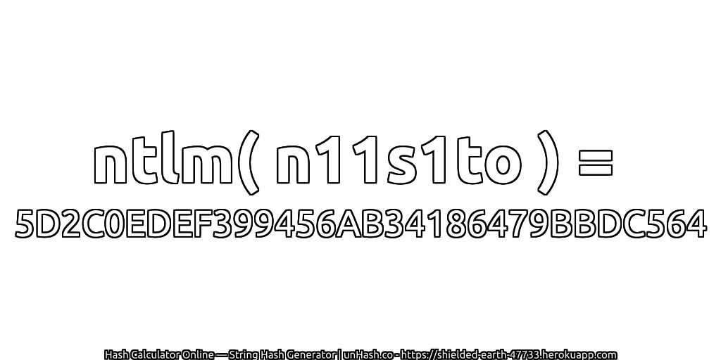 ntlm( n11s1to ) = 5D2C0EDEF399456AB34186479BBDC564 | unHash.co