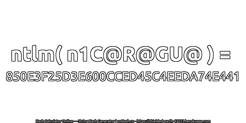 ntlm( n1C@R@GU@ ) = 850E3F25D3E600CCED45C4EEDA74E441 | unHash.co