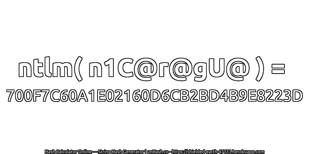 ntlm( n1C@r@gU@ ) = 700F7C60A1E02160D6CB2BD4B9E8223D | unHash.co