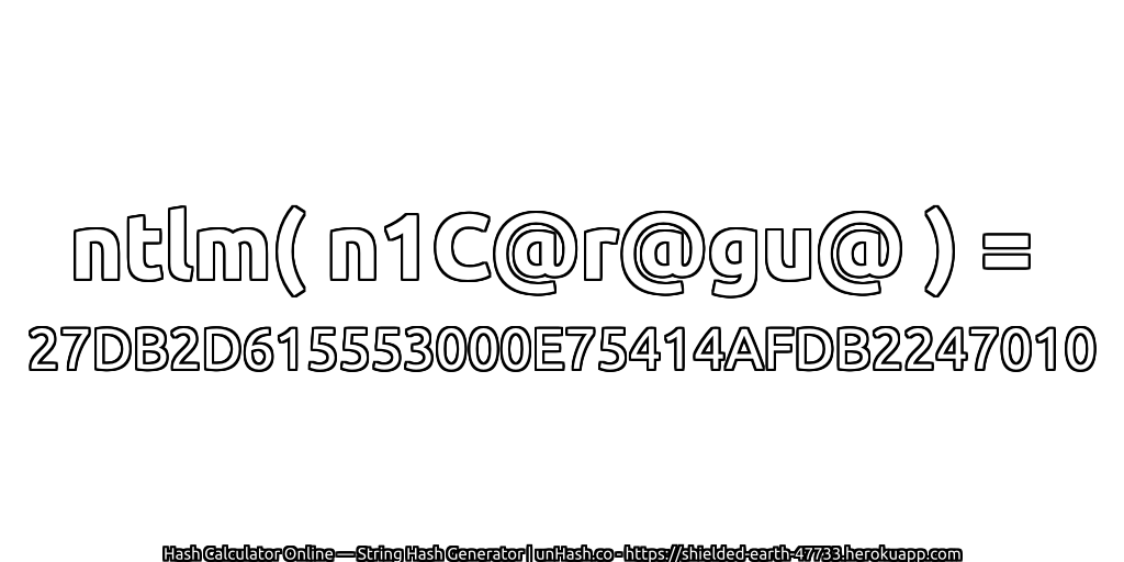 ntlm( n1C@r@gu@ ) = 27DB2D615553000E75414AFDB2247010 | unHash.co
