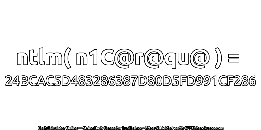 ntlm( n1C@r@qu@ ) = 24BCAC5D483286387D80D5FD991CF286 | unHash.co