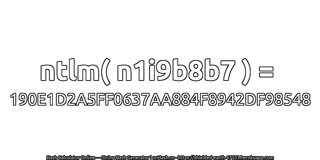 ntlm( n1i9b8b7 ) = 190E1D2A5FF0637AA884F8942DF98548 | unHash.co