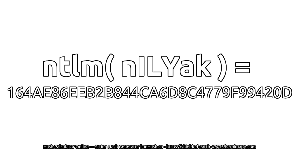 ntlm( nILYak ) = 164AE86EEB2B844CA6D8C4779F99420D | unHash.co