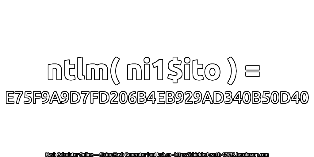ntlm( ni1$ito ) = E75F9A9D7FD206B4EB929AD340B50D40 | unHash.co