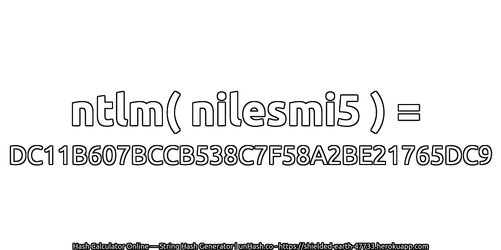 ntlm( nilesmi5 ) = DC11B607BCCB538C7F58A2BE21765DC9 | unHash.co