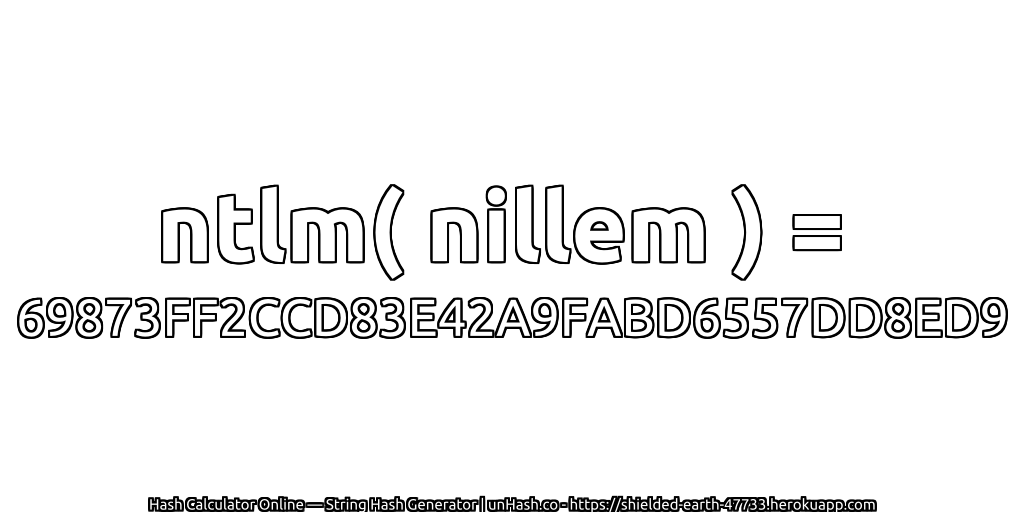 ntlm( nillem ) = 69873FF2CCD83E42A9FABD6557DD8ED9 | unHash.co