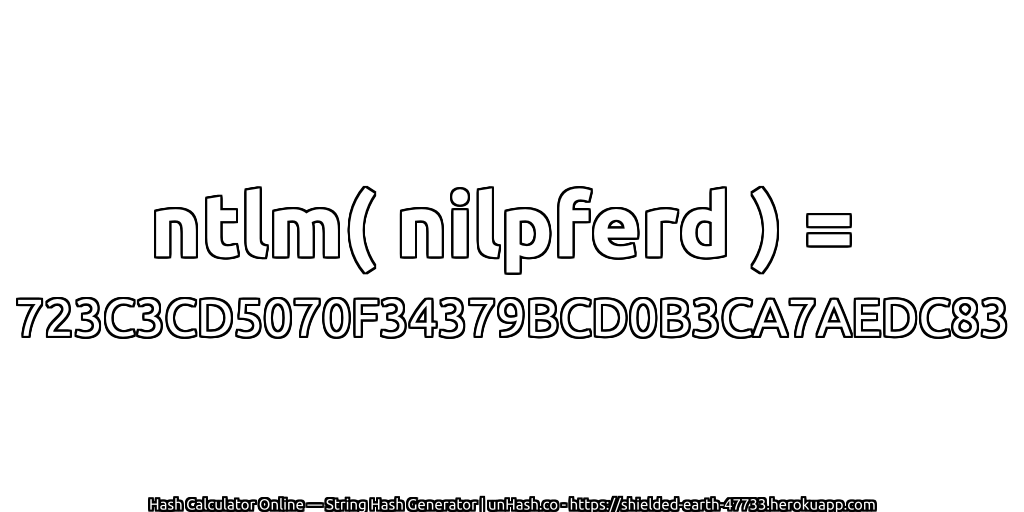 ntlm( nilpferd ) = 723C3CD5070F34379BCD0B3CA7AEDC83 | unHash.co