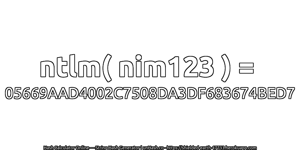 ntlm( nim123 ) = 05669AAD4002C7508DA3DF683674BED7 | unHash.co