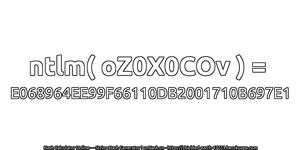 ntlm( oZ0X0COv ) = E068964EE99F66110DB2001710B697E1 | unHash.co