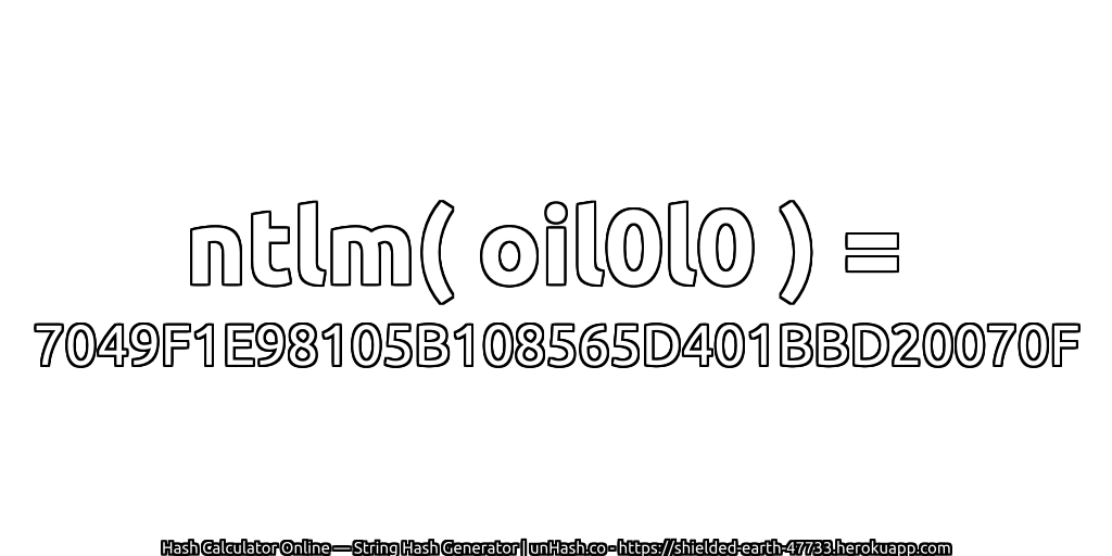 ntlm( oil0l0 ) = 7049F1E98105B108565D401BBD20070F | unHash.co