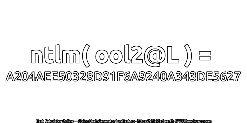 ntlm( ool2@L ) = A204AEE50328D91F6A9240A343DE5627 | unHash.co