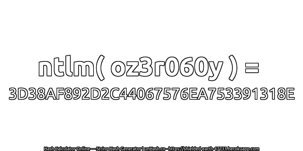 ntlm( oz3r060y ) = 3D38AF892D2C44067576EA753391318E | unHash.co