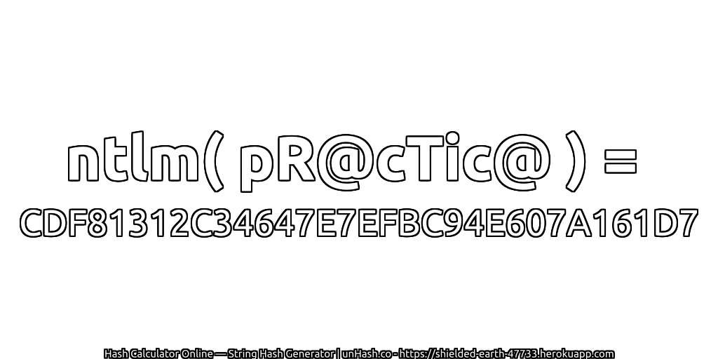 ntlm( pR@cTic@ ) = CDF81312C34647E7EFBC94E607A161D7 | unHash.co