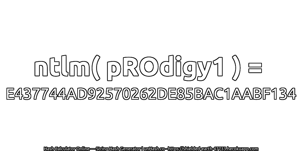 ntlm( pROdigy1 ) = E437744AD92570262DE85BAC1AABF134 | unHash.co