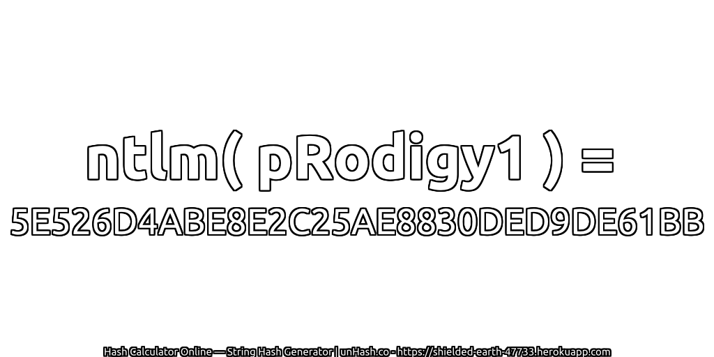 ntlm( pRodigy1 ) = 5E526D4ABE8E2C25AE8830DED9DE61BB | unHash.co