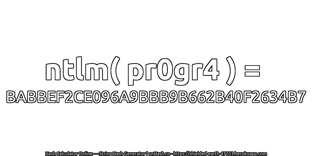 ntlm( pr0gr4 ) = BABBEF2CE096A9BBB9B662B40F2634B7 | unHash.co