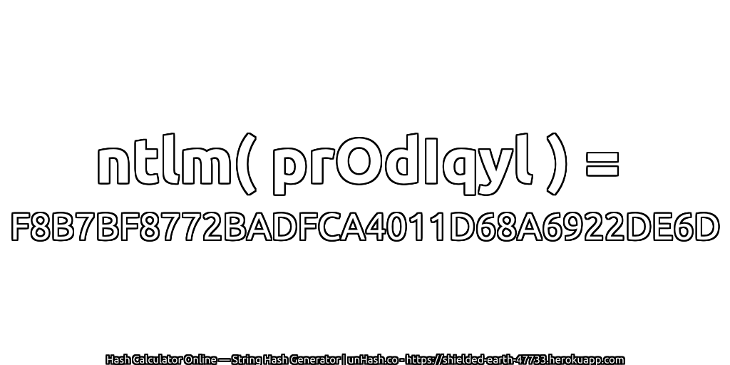 ntlm( prOdIqyl ) = F8B7BF8772BADFCA4011D68A6922DE6D | unHash.co