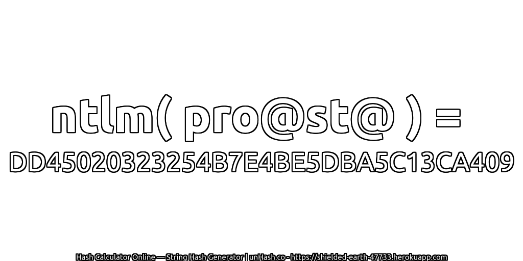 ntlm( pro@st@ ) = DD45020323254B7E4BE5DBA5C13CA409 | unHash.co