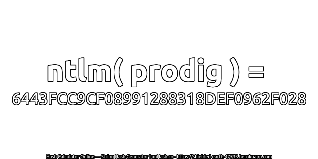 ntlm( prodig ) = 6443FCC9CF08991288318DEF0962F028 | unHash.co