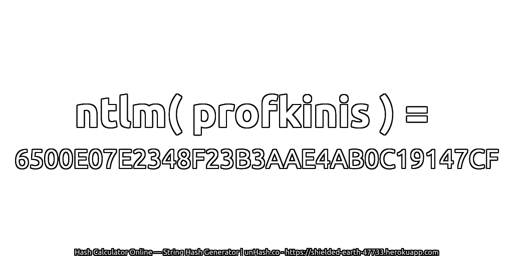 ntlm( profkinis ) = 6500E07E2348F23B3AAE4AB0C19147CF | unHash.co
