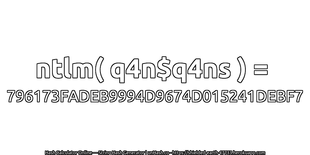 ntlm( q4n$q4ns ) = 796173FADEB9994D9674D015241DEBF7 | unHash.co