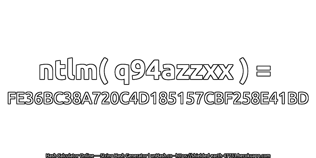 ntlm( q94azzxx ) = FE36BC38A720C4D185157CBF258E41BD | unHash.co
