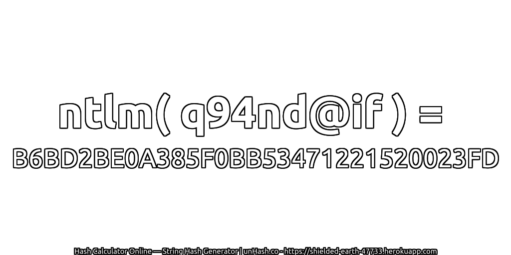 ntlm( q94nd@if ) = B6BD2BE0A385F0BB53471221520023FD | unHash.co