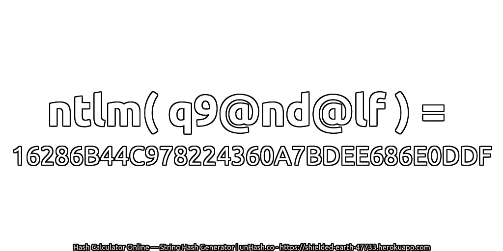 ntlm( q9@nd@lf ) = 16286B44C978224360A7BDEE686E0DDF | unHash.co