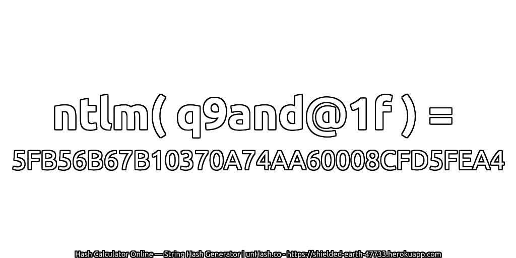 ntlm( q9and@1f ) = 5FB56B67B10370A74AA60008CFD5FEA4 | unHash.co