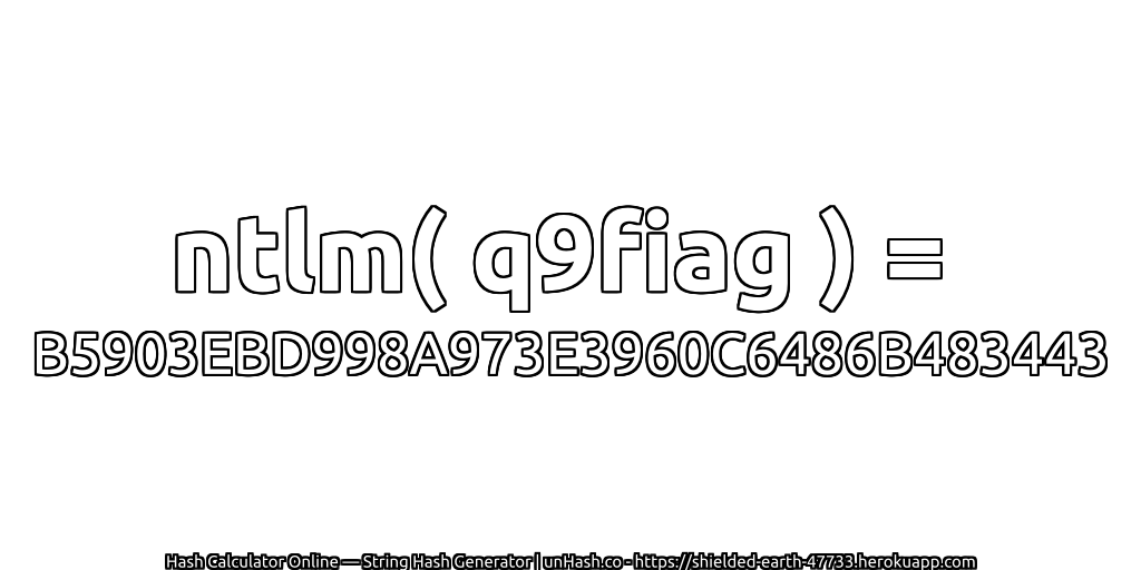 ntlm( q9fiag ) = B5903EBD998A973E3960C6486B483443 | unHash.co