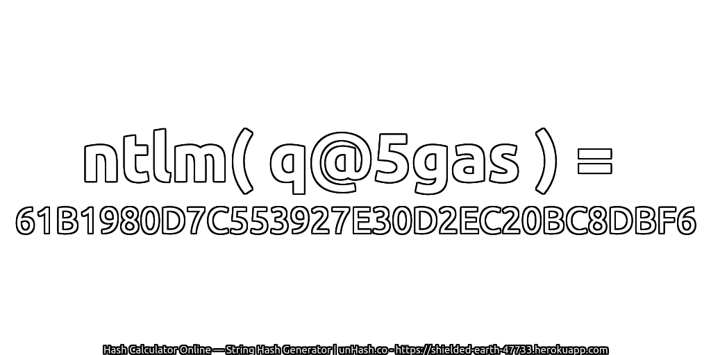 ntlm( q@5gas ) = 61B1980D7C553927E30D2EC20BC8DBF6 | unHash.co