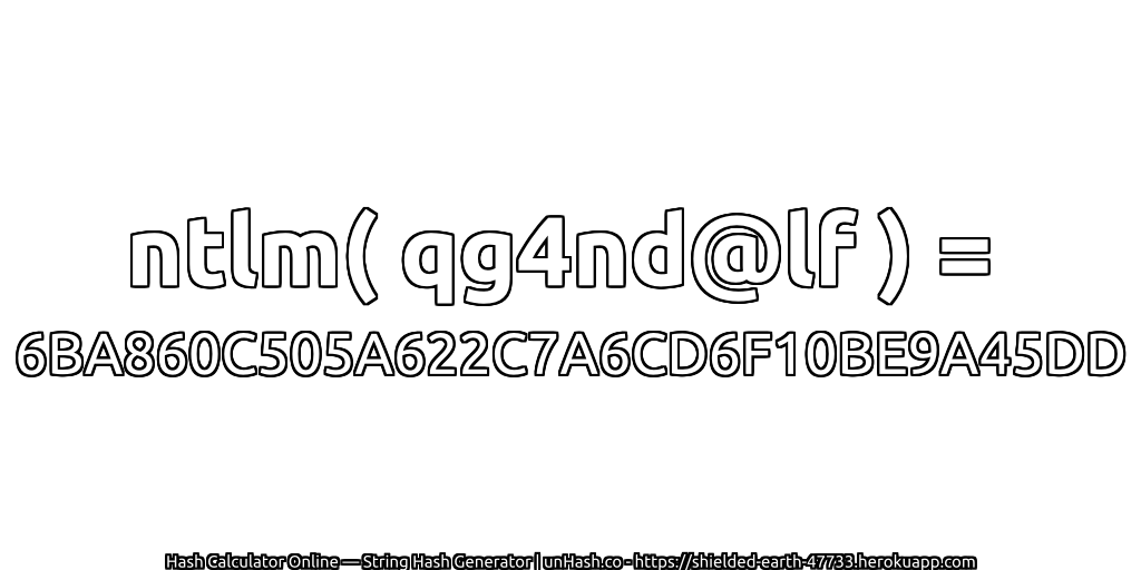 ntlm( qg4nd@lf ) = 6BA860C505A622C7A6CD6F10BE9A45DD | unHash.co