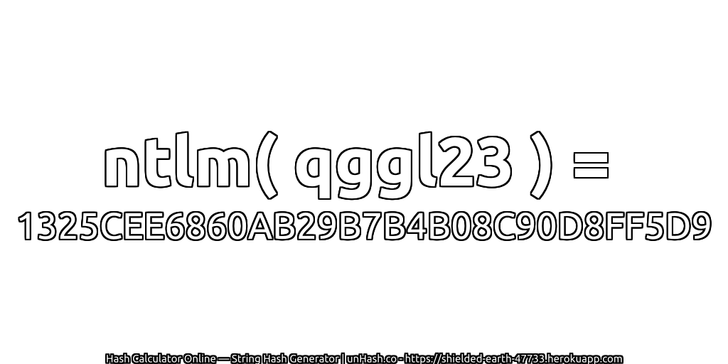 ntlm( qggl23 ) = 1325CEE6860AB29B7B4B08C90D8FF5D9 | unHash.co