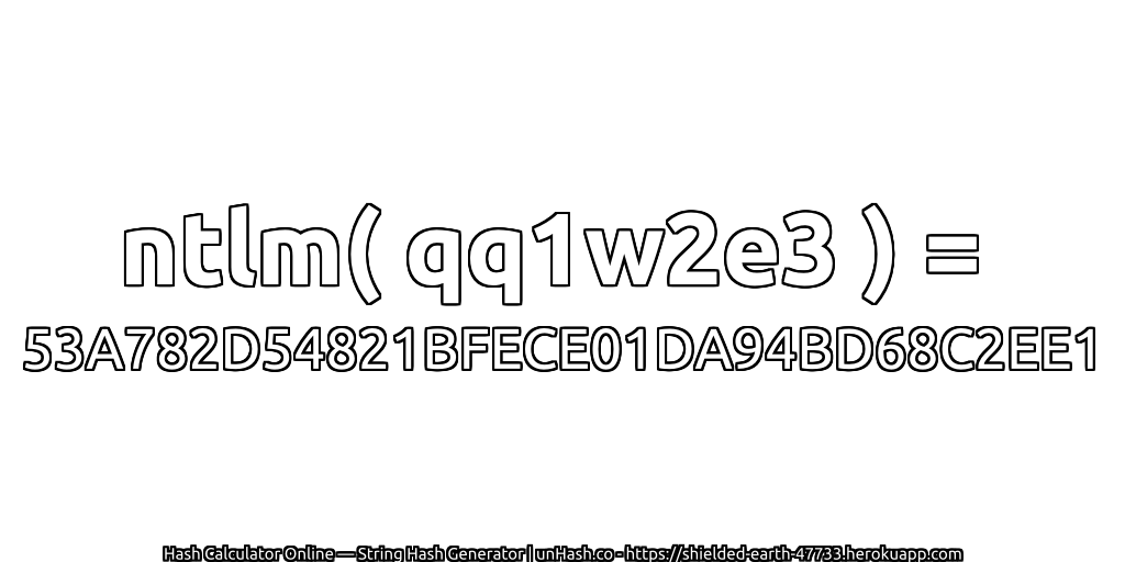 ntlm( qq1w2e3 ) = 53A782D54821BFECE01DA94BD68C2EE1 | unHash.co