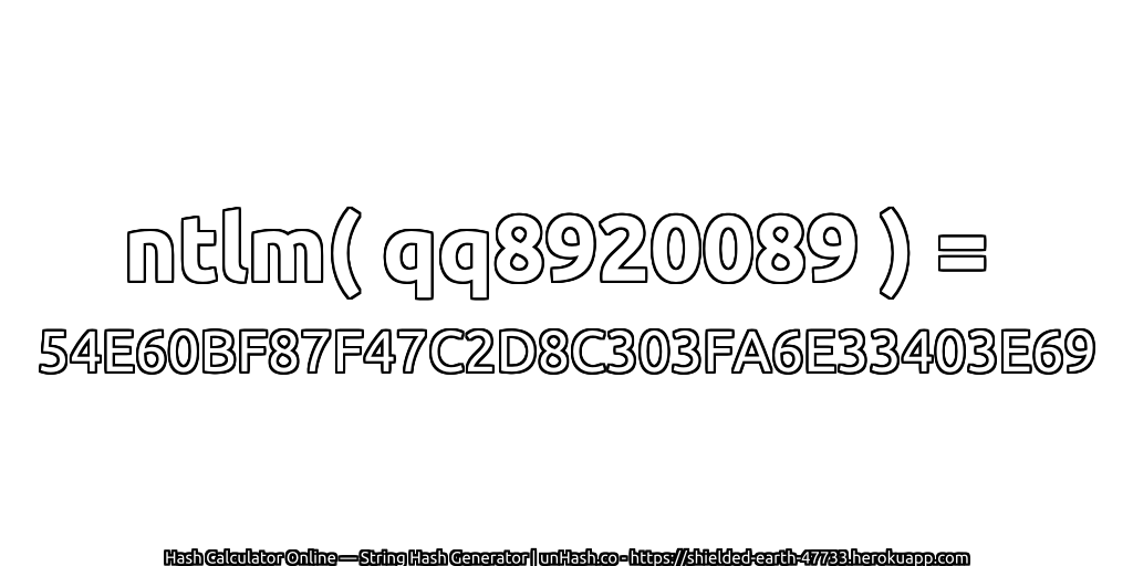 ntlm( qq8920089 ) = 54E60BF87F47C2D8C303FA6E33403E69 | unHash.co