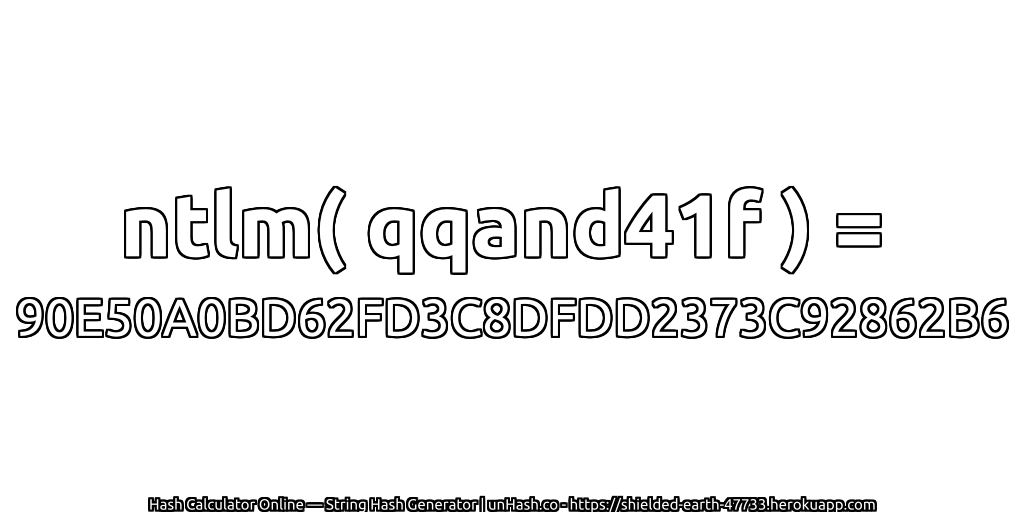 ntlm( qqand41f ) = 90E50A0BD62FD3C8DFDD2373C92862B6 | unHash.co