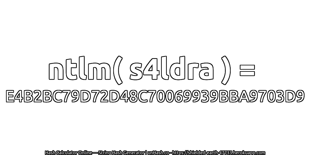 ntlm( s4ldra ) = E4B2BC79D72D48C70069939BBA9703D9 | unHash.co